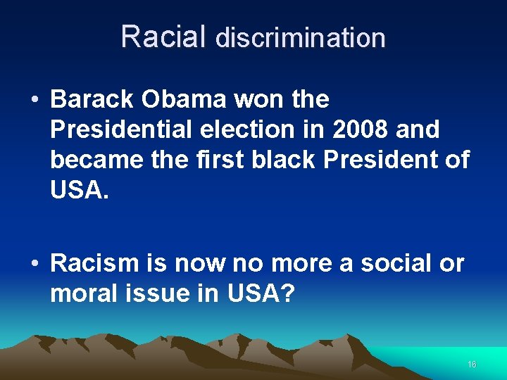 Racial discrimination • Barack Obama won the Presidential election in 2008 and became the