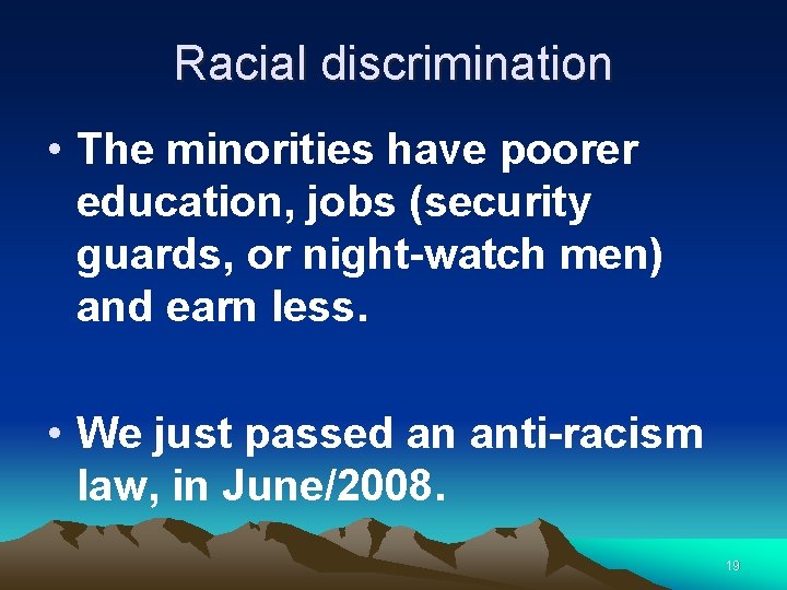 Racial discrimination • The minorities have poorer education, jobs (security guards, or night-watch men)