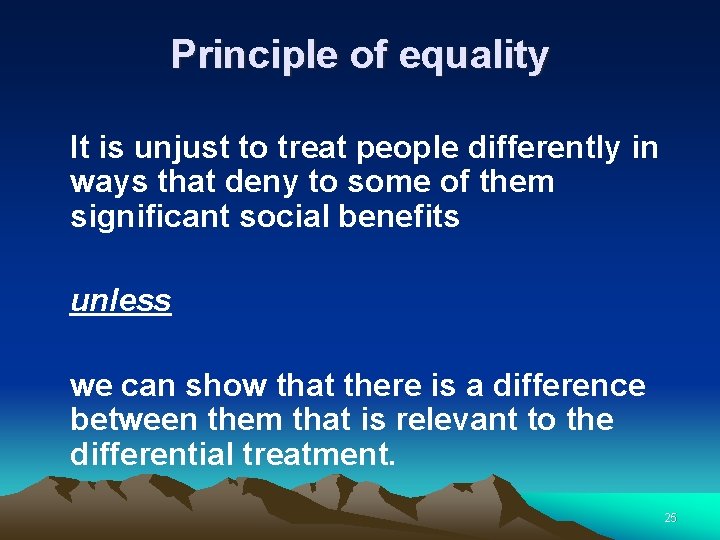 Principle of equality It is unjust to treat people differently in ways that deny