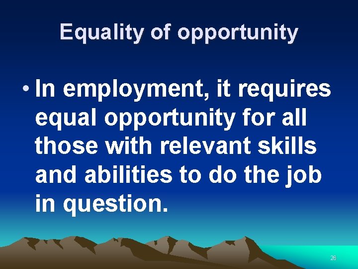 Equality of opportunity • In employment, it requires equal opportunity for all those with