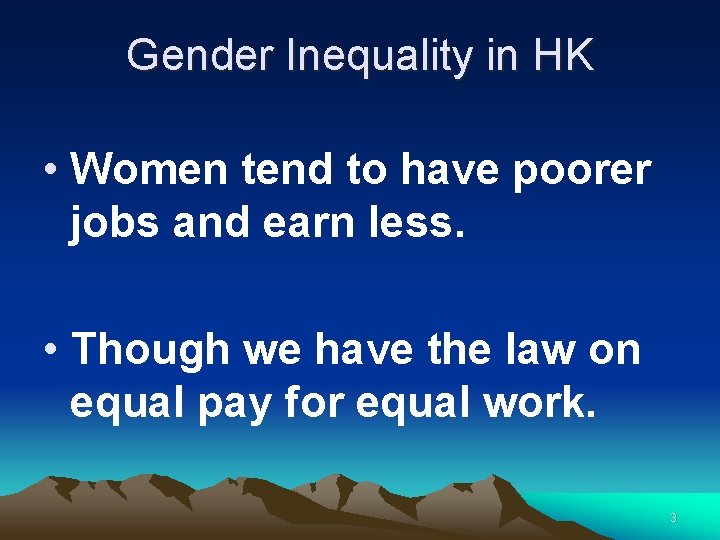 Gender Inequality in HK • Women tend to have poorer jobs and earn less.