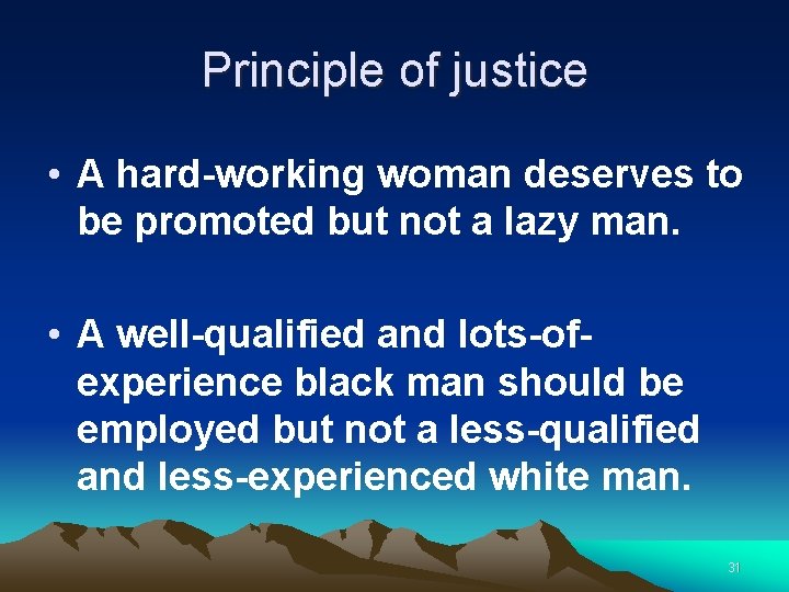 Principle of justice • A hard-working woman deserves to be promoted but not a