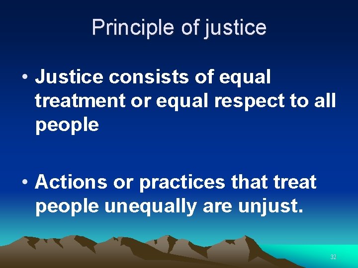 Principle of justice • Justice consists of equal treatment or equal respect to all