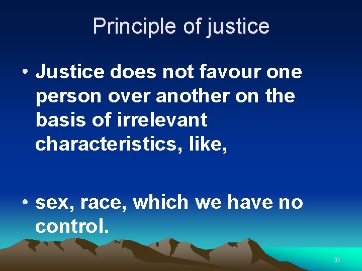 Principle of justice • Justice does not favour one person over another on the