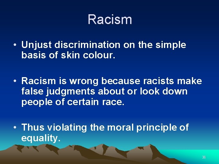 Racism • Unjust discrimination on the simple basis of skin colour. • Racism is