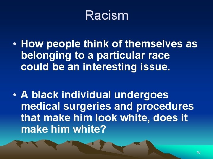 Racism • How people think of themselves as belonging to a particular race could