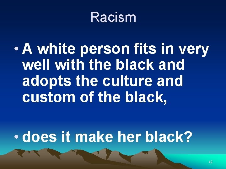 Racism • A white person fits in very well with the black and adopts