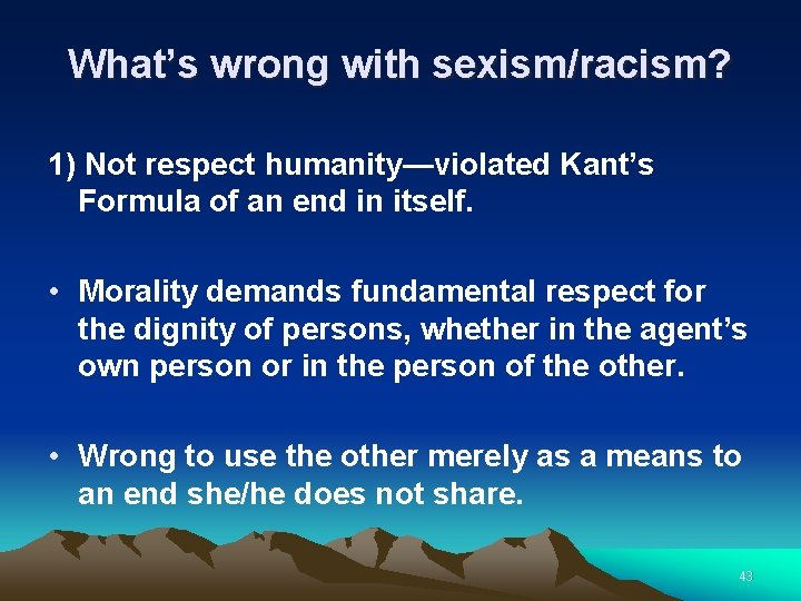 What’s wrong with sexism/racism? 1) Not respect humanity—violated Kant’s Formula of an end in