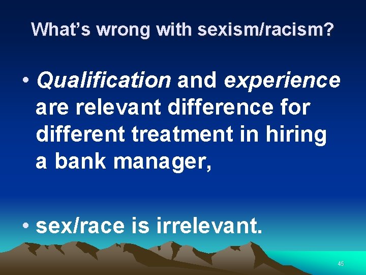 What’s wrong with sexism/racism? • Qualification and experience are relevant difference for different treatment