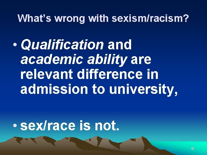 What’s wrong with sexism/racism? • Qualification and academic ability are relevant difference in admission