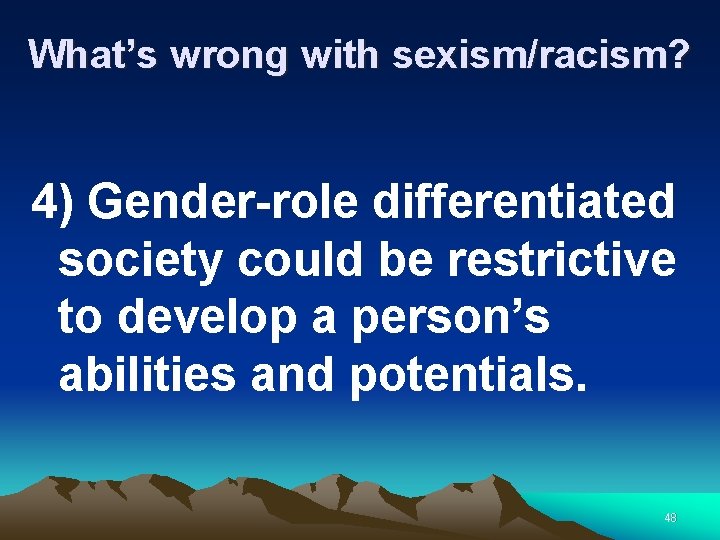 What’s wrong with sexism/racism? 4) Gender-role differentiated society could be restrictive to develop a