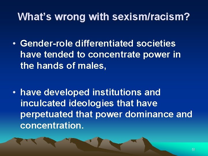What’s wrong with sexism/racism? • Gender-role differentiated societies have tended to concentrate power in