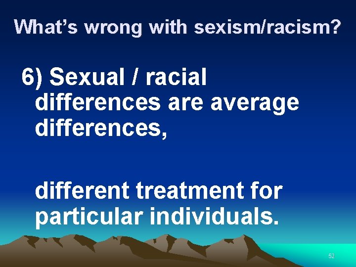 What’s wrong with sexism/racism? 6) Sexual / racial differences are average differences, different treatment