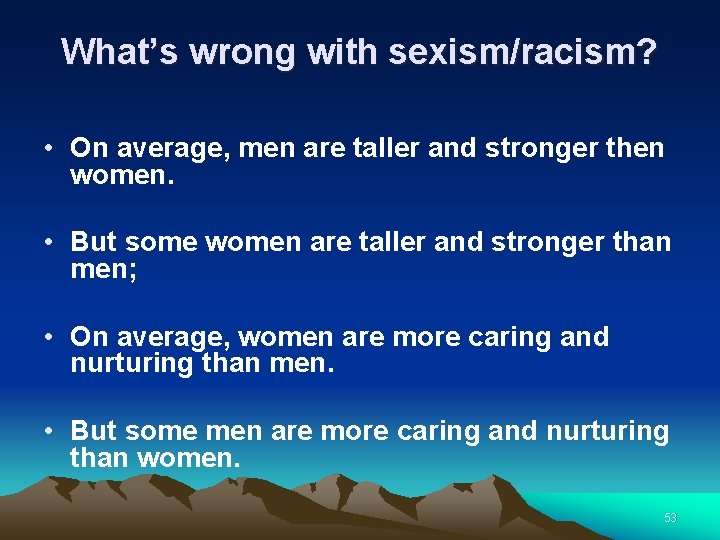 What’s wrong with sexism/racism? • On average, men are taller and stronger then women.