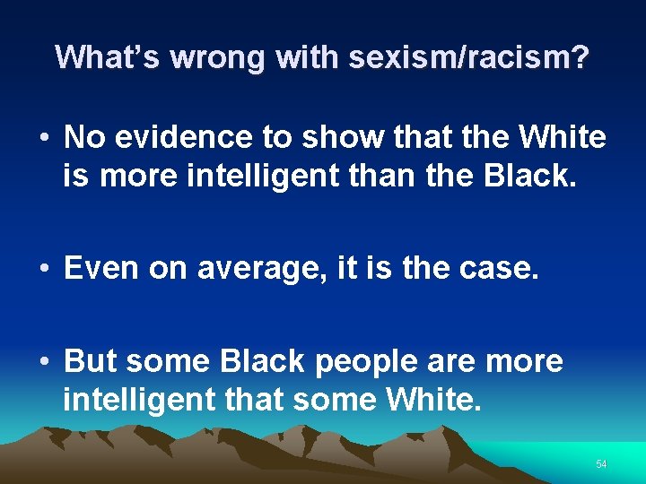What’s wrong with sexism/racism? • No evidence to show that the White is more