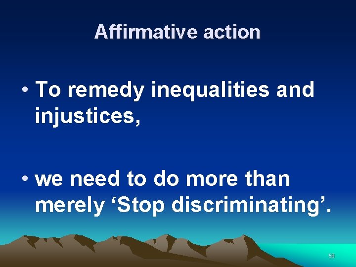 Affirmative action • To remedy inequalities and injustices, • we need to do more