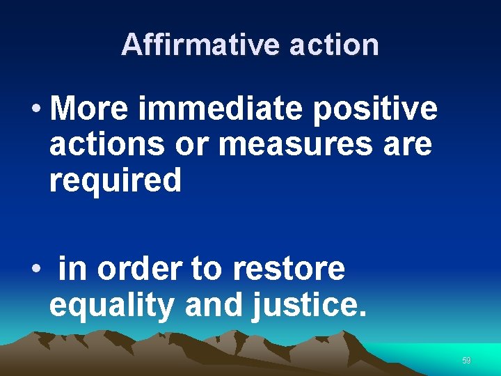 Affirmative action • More immediate positive actions or measures are required • in order