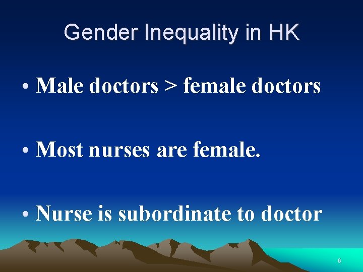 Gender Inequality in HK • Male doctors > female doctors • Most nurses are