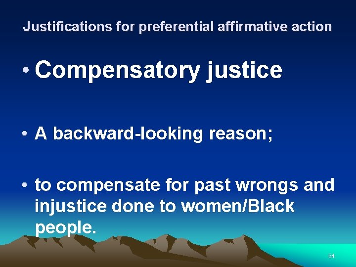 Justifications for preferential affirmative action • Compensatory justice • A backward-looking reason; • to