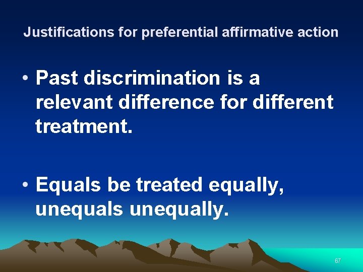 Justifications for preferential affirmative action • Past discrimination is a relevant difference for different
