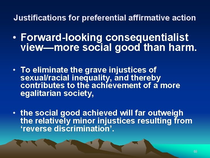 Justifications for preferential affirmative action • Forward-looking consequentialist view—more social good than harm. •
