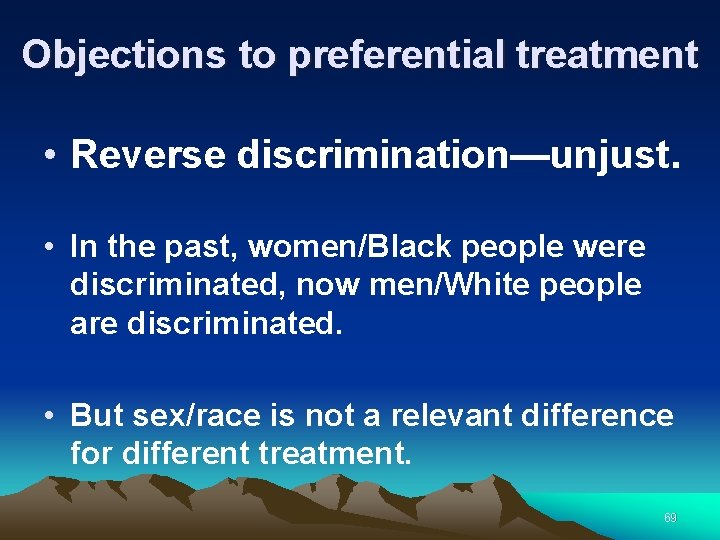 Objections to preferential treatment • Reverse discrimination—unjust. • In the past, women/Black people were