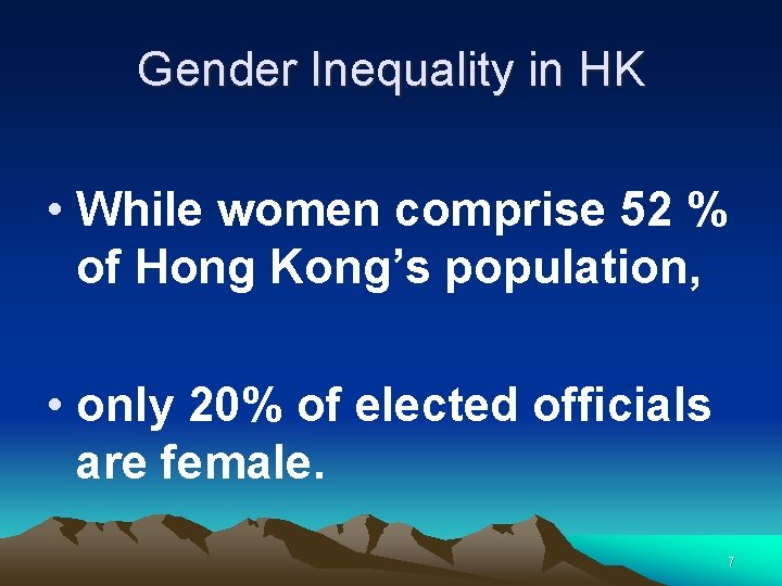 Gender Inequality in HK • While women comprise 52 % of Hong Kong’s population,