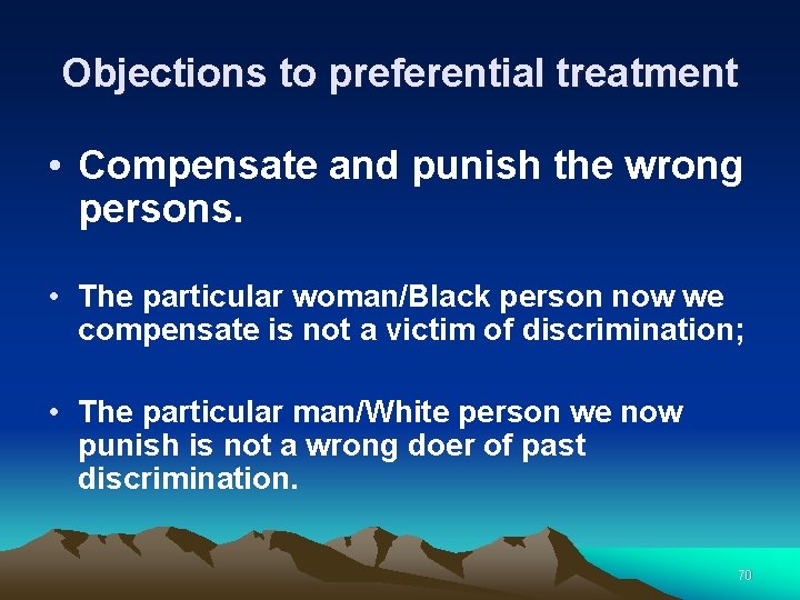Objections to preferential treatment • Compensate and punish the wrong persons. • The particular