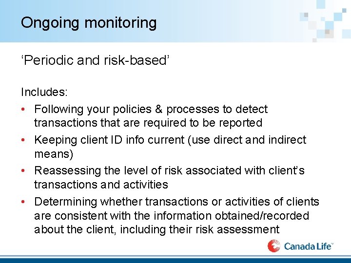 Ongoing monitoring ‘Periodic and risk-based’ Includes: • Following your policies & processes to detect