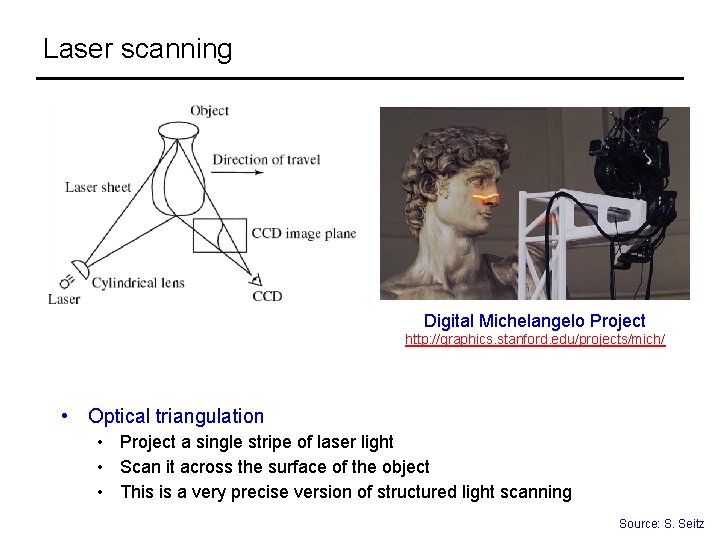 Laser scanning Digital Michelangelo Project http: //graphics. stanford. edu/projects/mich/ • Optical triangulation • Project