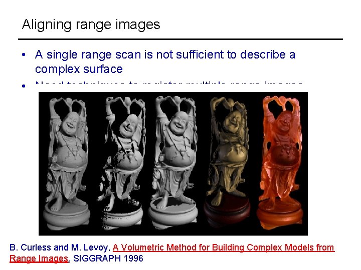 Aligning range images • A single range scan is not sufficient to describe a