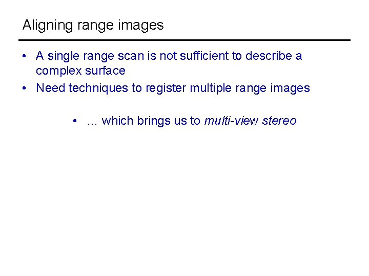 Aligning range images • A single range scan is not sufficient to describe a
