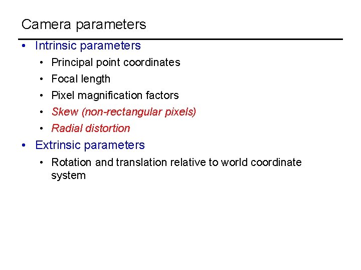 Camera parameters • Intrinsic parameters • • • Principal point coordinates Focal length Pixel