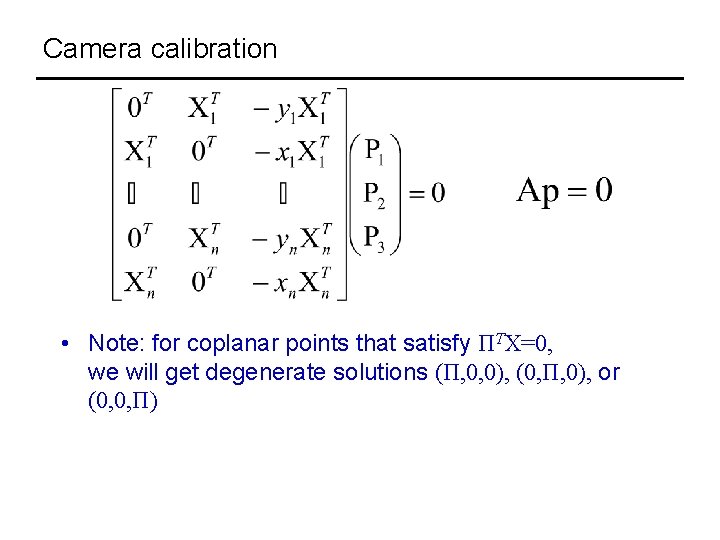 Camera calibration • Note: for coplanar points that satisfy ΠTX=0, we will get degenerate