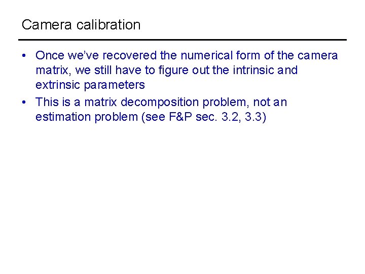 Camera calibration • Once we’ve recovered the numerical form of the camera matrix, we