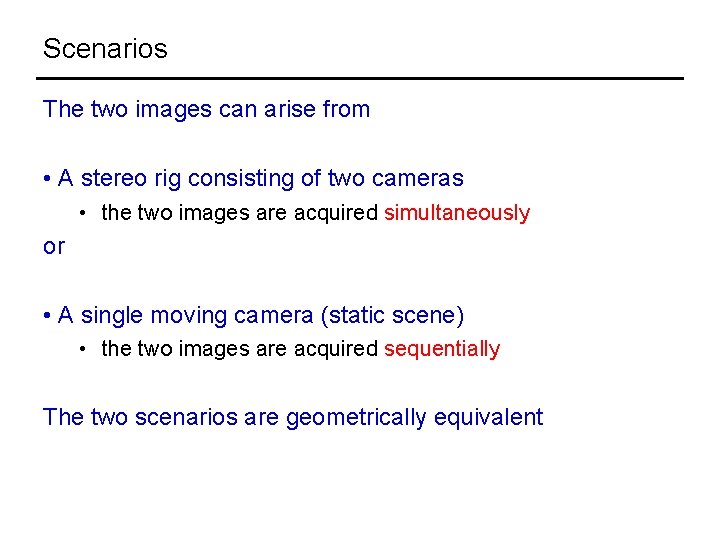 Scenarios The two images can arise from • A stereo rig consisting of two