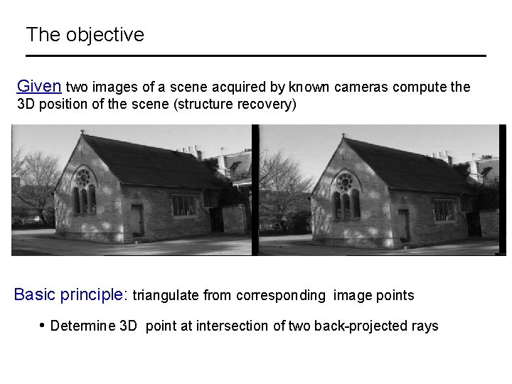 The objective Given two images of a scene acquired by known cameras compute the