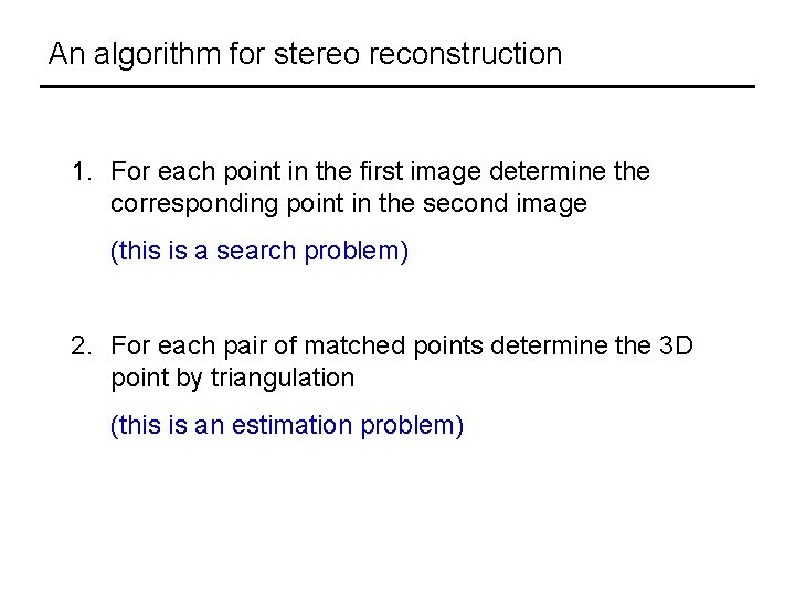 An algorithm for stereo reconstruction 1. For each point in the first image determine