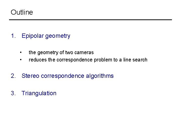 Outline 1. Epipolar geometry • • the geometry of two cameras reduces the correspondence