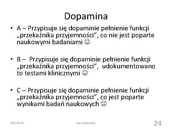 Dopamina • A – Przypisuje się dopaminie pełnienie funkcji „przekaźnika przyjemności”, co nie jest