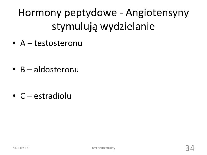 Hormony peptydowe - Angiotensyny stymulują wydzielanie • A – testosteronu • B – aldosteronu