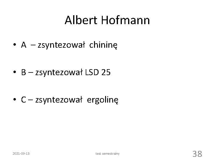 Albert Hofmann • A – zsyntezował chininę • B – zsyntezował LSD 25 •