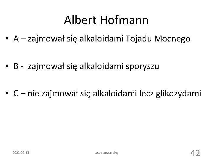 Albert Hofmann • A – zajmował się alkaloidami Tojadu Mocnego • B - zajmował