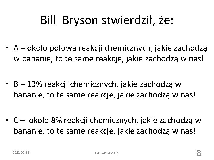 Bill Bryson stwierdził, że: • A – około połowa reakcji chemicznych, jakie zachodzą w