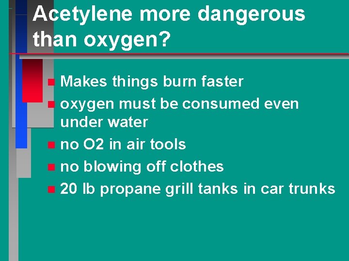 Acetylene more dangerous than oxygen? Makes things burn faster n oxygen must be consumed