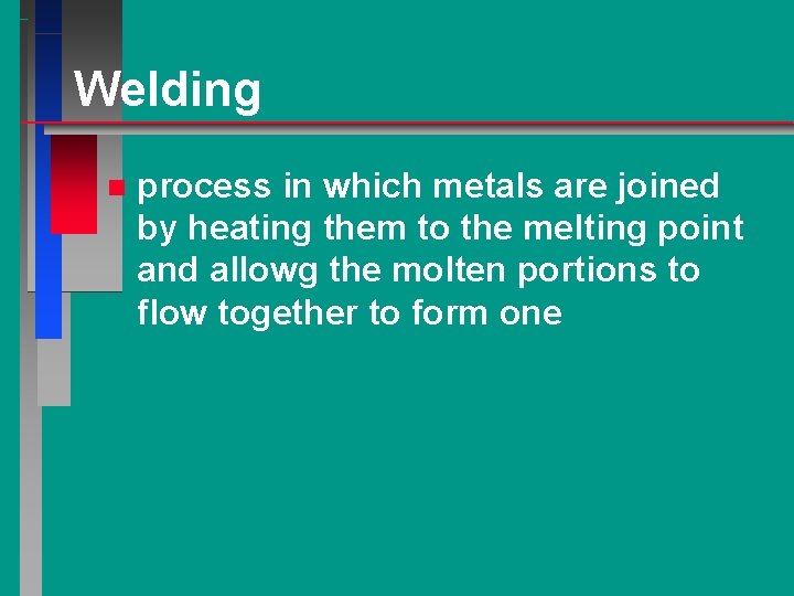 Welding n process in which metals are joined by heating them to the melting