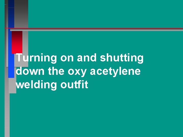 Turning on and shutting down the oxy acetylene welding outfit 