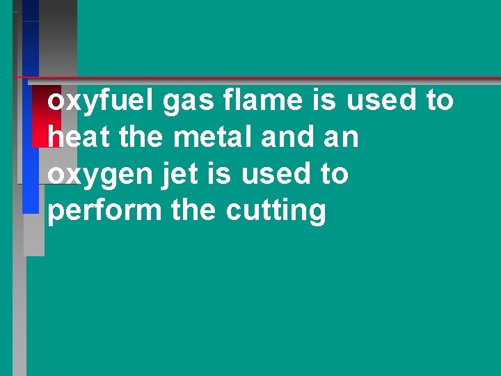 oxyfuel gas flame is used to heat the metal and an oxygen jet is