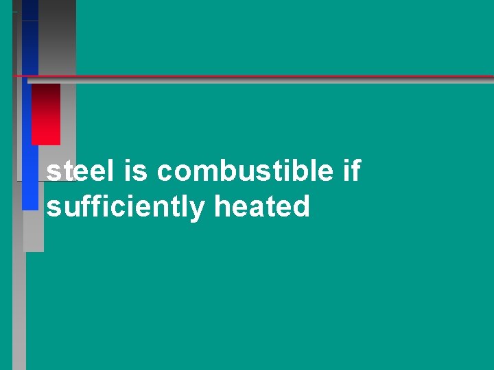 steel is combustible if sufficiently heated 