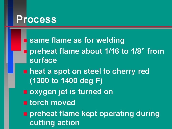 Process same flame as for welding n preheat flame about 1/16 to 1/8” from